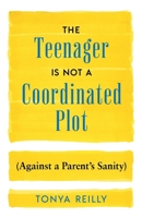 The Teenager Is Not a Coordinated Plot (Against a Parent's Sanity) 1544548028 Book Cover
