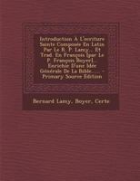 Introduction À L'ecriture Sainte Composée En Latin Par Le R. P. Lamy... Et Trad. En François [par Le P. François Boyer]... Enrichie D'une Idée Générale De La Bible...... 1021376833 Book Cover