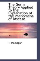 The Germ Theory Applied to the Explanation of the Phenomena of Disease 1021989088 Book Cover