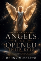 When the Angels First Opened Their Eyes: What the Risen Jesus Reveals About the Unseen World B0HG8QNBSD Book Cover