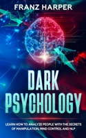 Dark Psychology: Learn How to Analyze People with the Secrets of Manipulation, Mind Control and NLP B083XVG5H3 Book Cover