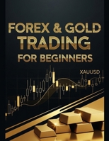 Forex & Gold Trading for Beginners: Master Forex, XAUUSD, and Profitable Strategies to Build Wealth B0FJMCHBGB Book Cover