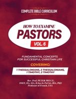 Complete Bible Curriculum: How to Examine Pastors, Vol. 6: Fundamental Concepts for Successful Christian Life: 1 Thessalonians, 2 Thessalonians, 1 Timothy, 2 Timothy 1776376536 Book Cover