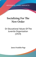 Socializing For The New Order: Or Educational Values Of The Juvenile Organization 143749580X Book Cover