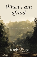 When I Am Afraid: Courage to Get Through Today 1664298576 Book Cover