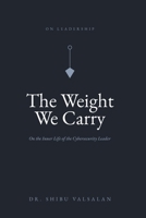 The Weight We Carry: On the Inner Life of the Cybersecurity Leader B0H63D5YR7 Book Cover