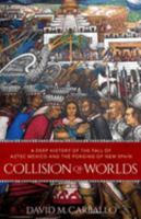 Collision of Worlds: A Deep History of the Fall of Aztec Mexico and the Forging of New Spain 0197661459 Book Cover