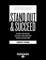 Stand Out and Succeed: Discover Your Passion, Accelerate Your Career and Become Recession Proof 1863957642 Book Cover