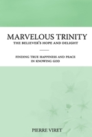 Marvelous Trinity, the Believer's Hope and Delight: Finding true happiness and peace in knowing God B084P854K7 Book Cover