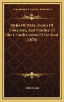 Styles Of Writs, Forms Of Procedure, And Practice Of The Church Courts Of Scotland 1018520368 Book Cover