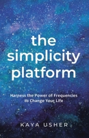 The Simplicity Platform: Harness the Power of Frequencies to Shift Your Life 0228870305 Book Cover