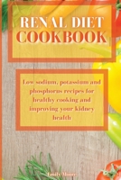 Renal Diet Cookbook: Low sodium, potassium and phosphorus recipes for healthy cooking and improving your kidney health 180222985X Book Cover