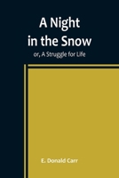 A Night in the Snow; or, a Struggle for Life 9356783845 Book Cover