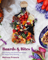 Boards and Bites: Food Styling and Homemade Recipes for Elegant Party Planning 1684812569 Book Cover