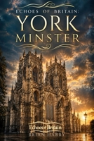 Echoes of Britain: York Minster: Kings, Fire and Stone B0H35NTTWM Book Cover