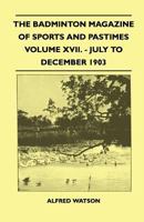 The Badminton Magazine of Sports and Pastimes - Volume XVII. - July to December 1903 1445519399 Book Cover