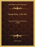Claude Hoin, 1750-1817: Gouaches, Pastels, Miniatures (1900) 1167477928 Book Cover