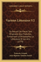 Varietes Litteraires V2: Ou Recueil De Pieces Tant Originales Que Traduites, Concernant La Philosophie, La Litterature Et Les Arts (1770) 1166335216 Book Cover