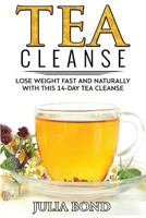 Tea Cleanse: Lose Weight with a Tea Cleanse, Detox Tea, Tea Recipes, Diet Plan, Lose Belly Fat Naturally, Weight Loss, Teatox, Detox, Cleanse Your Body 1973981165 Book Cover