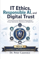 IT Ethics, Responsible AI, and Digital Trust: A Practical Executive Playbook for Responsible AI, Privacy, Cybersecurity, Governance, and Digital Trust B0H6WK7HJ4 Book Cover