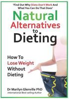Natural Alternatives to Dieting: Why Diets Don't Work - And What You Can Do That Does 0993543189 Book Cover