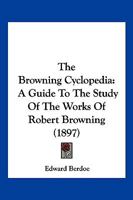 The Browning Cyclopedia: A Guide To The Study Of The Works Of Robert Browning 1120752876 Book Cover