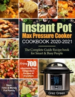 Instant Pot Max Pressure Cooker Cookbook 2020-2021: The Complete Guide Recipe book for Smart & Busy People| Enjoy 700 Affordable Tasty 5-Ingredient Recipes At Anywhere| Save Time & Money For Family B08NNMSS7S Book Cover