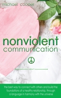 Non-Violent Communication: The Best Way to Connect with Others and Build the Foundations of a Healthy Relationship, Through A Language in Harmony with The Universe 1801146861 Book Cover