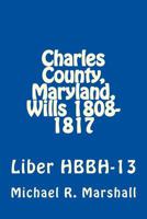 Charles County, Maryland, Wills 1808-1817: Liber HBBH 13 1975625471 Book Cover
