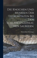 Die Knochen und Muskeln der Extremitaten bei den Schlangenähnlichen Sauriern. 101826390X Book Cover