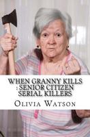 When Granny Kills: Senior Citizen Serial Killers 1546740317 Book Cover