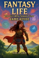 Fantasy Life: The Girl Who Steals Time Game Guide: Main Story, Side Quests, Crafting Recipes and Multiplayer Tactics B0F9VFQNMS Book Cover