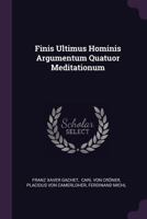 Finis Ultimus Hominis Argumentum Quatuor Meditationum 1246243350 Book Cover