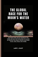 The Global Race for the Moon's Water: The inside Story On Way Nations of The World are Race for The billions of Gallons of Water On the Moon, Country B0CVQPG6JH Book Cover