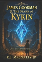 James Goodman & The Spark of Kykin: Book 1 of The Codemakers' Saga B0FR8FK49P Book Cover