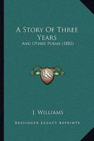 A Story Of Three Years: And Other Poems 110460129X Book Cover