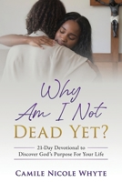WHY AM I NOT DEAD YET?: 21-Day Devotional to Discover God’s Purpose for Your Life 1958443700 Book Cover