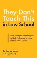 They Don’t Teach This in Law School: Tools, Strategies, and Principles for High Performing Lawyers and Law Firm Owners 1633855430 Book Cover