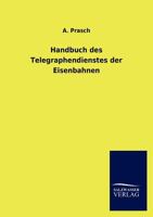 Handbuch Des Telegraphendienstes Der Eisenbahnen (Classic Reprint) 384601639X Book Cover
