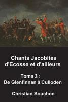 Chants Jacobites d'Ecosse et d'ailleurs Tome 3: De Glenfinnan à Culloden (Volume 3) 1721965114 Book Cover