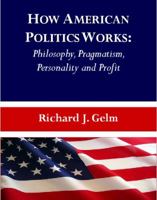 How American Politics Works: Philosophy, Pragmatism, Personality and Profit 1443822817 Book Cover