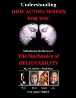 Understanding How Acting Works For You: Introducing the Basics of The Mechanics of Believability 1518634184 Book Cover