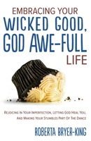 Embracing Your Wicked Good, God Awe-Full Life : Rejoicing in Your Imperfection, Letting God Heal You, and Making Your Stumbles Part of the Dance 1647464749 Book Cover