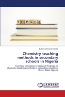 Chemistry teaching methods in secondary schools in Nigeria: Teachers’ utilization of research findings on chemistry teaching methods in secondary schools in Rivers State, Nigeria 6205500140 Book Cover