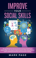 Improve Your Social Skills: The Guidebook on How to Increase Success In Business and Relationships, Self-Esteem and Talk To Anyone While Using ... Speaking and Powerful Communication Training 1914395565 Book Cover