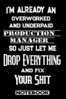 I'm Already An Overworked And Underpaid Production Manager. So Just Let Me Drop Everything And Fix Your Shit!: Blank Lined Notebook Appreciation Gift For Production Manager 1692684213 Book Cover