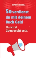 So verdienst du mit deinem Buch Geld: Du wirst überrascht sein. (German Edition) 3384345819 Book Cover