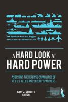 A Hard Look at Hard Power: Assessing the Defense Capabilities of Key U.S. Allies and Security Partners 1984057766 Book Cover
