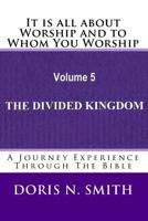 It Is All about Worship and to Whom You Worship: The Divided Kingdom 1515096432 Book Cover