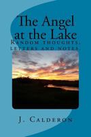 The Angel at the Lake: Random Thoughts, Letters and Notes. 1522932496 Book Cover